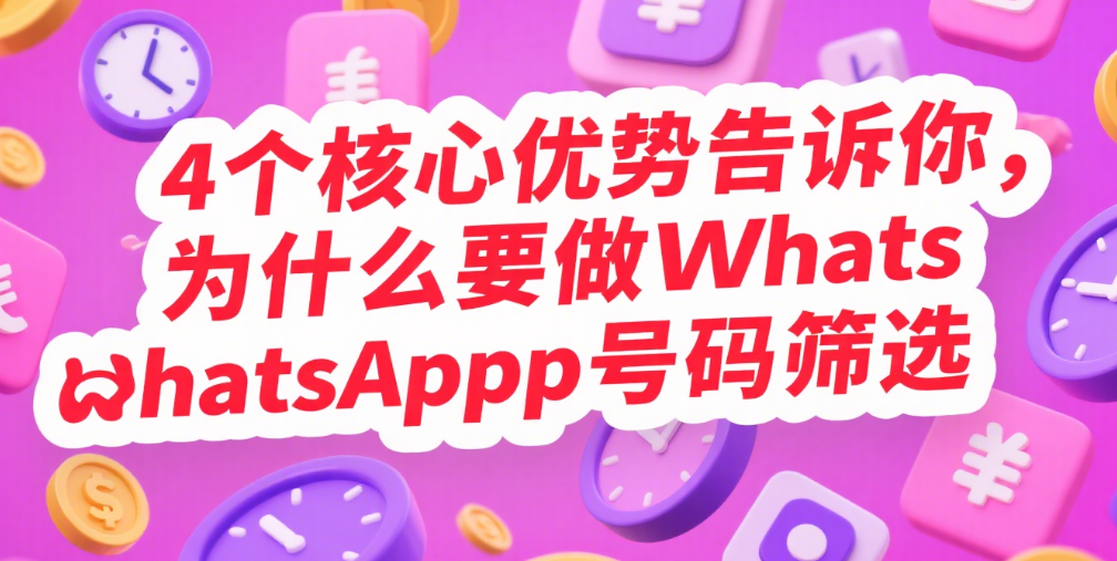 4个核心优势告诉你，为什么要做WhatsApp号码筛选