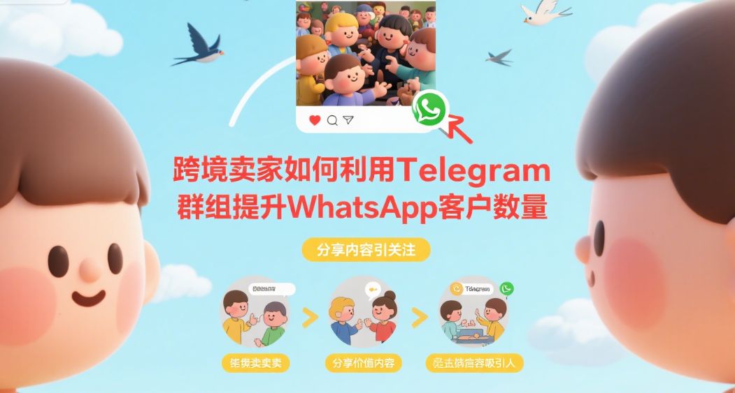 跨境卖家如何利用Telegram群组提升WhatsApp客户数量