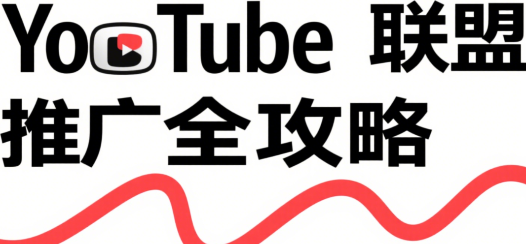 YouTube联盟推广全攻略｜新手到高手必看